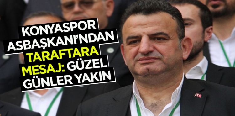 Konyaspor Asbaşkanı’ndan taraftara mesaj: Güzel günler yakın?v=1