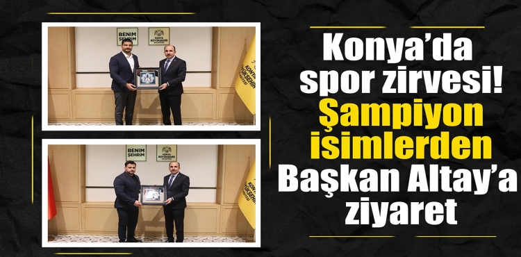 Konya’da spor zirvesi Şampiyon isimlerden Başkan Altay’a ziyaret?v=1