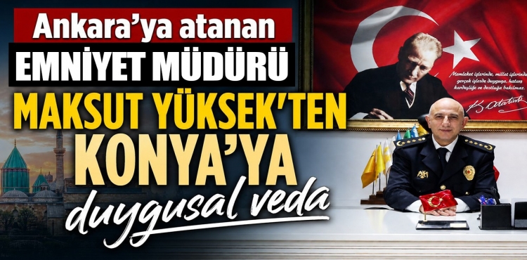 Ankara'ya atanan Emniyet Müdürü Maksut Yüksek'ten Konya’ya duygusal veda?v=1