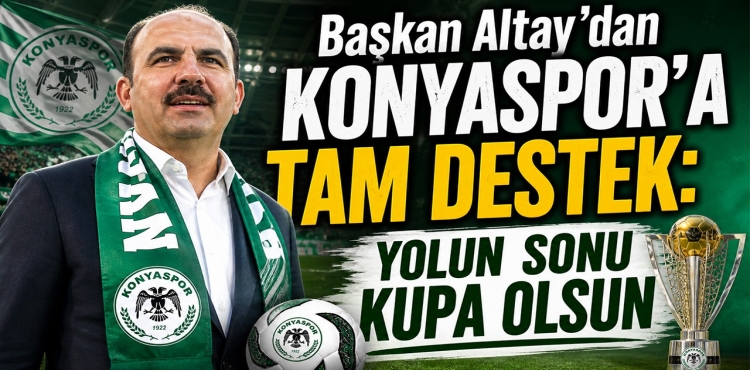 Başkan Altay'dan Konyaspor'a tam destek Yolun sonu kupa olsun?v=1