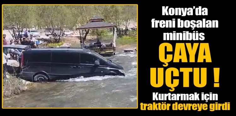 Konya’da Freni Boşalan Minibüs Çaya Uçtu