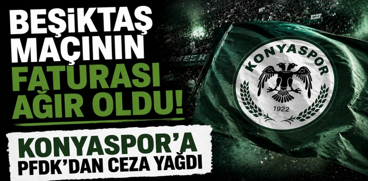Beşiktaş Maçının Faturası Ağır Oldu Konyaspor’a PFDK'dan Ceza Yağdı