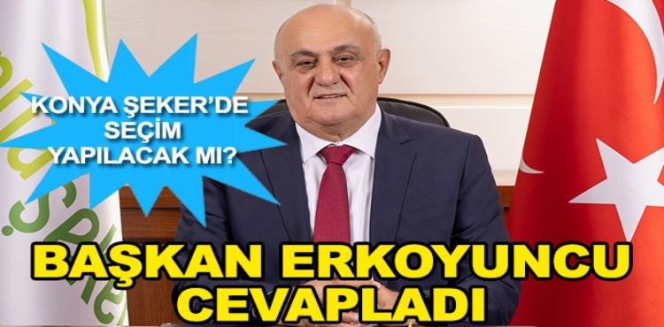 Konya Şeker’de Seçim Yapılacak mı Başkan Erkoyuncu Cevapladı