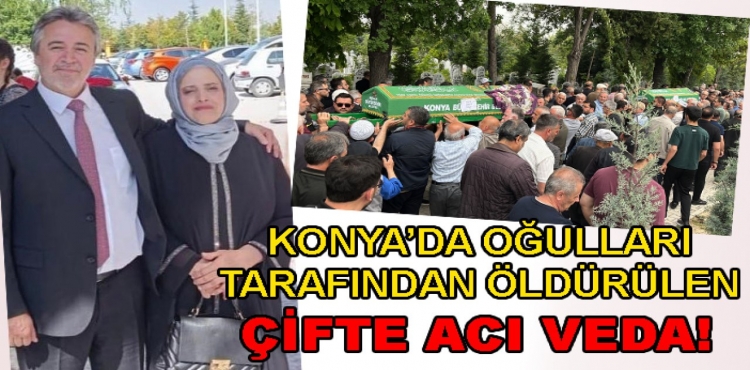Konya’da oğulları tarafından evlerinde katledilen memur çift toprağa verildi?v=1