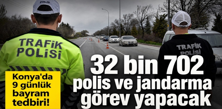 Konya'da 9 Günlük Bayram Tedbiri 32 Bin 702 Polis ve Jandarma Görev Yapacak