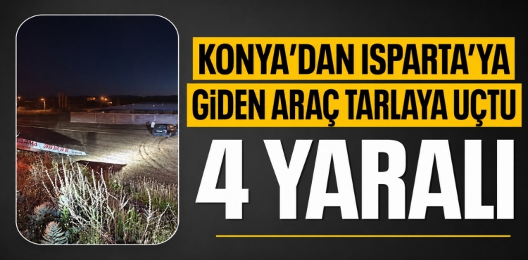 Konya'dan Isparta'ya Giden Araç Tarlaya Uçtu 4 Yaralı?v=1