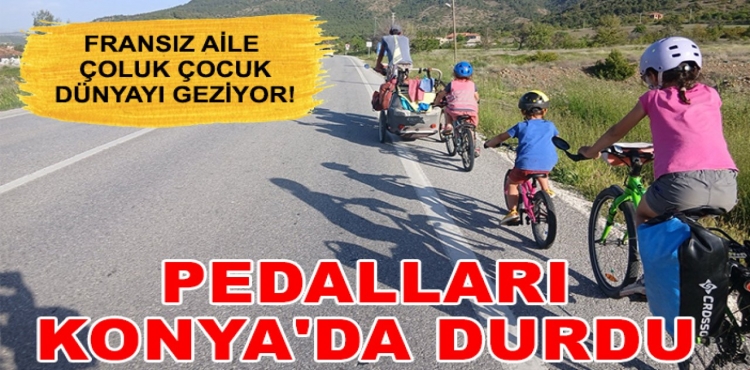 Fransız Aile Çoluk Çocuk Dünyayı Geziyor Pedalları Konya'da Durdu
