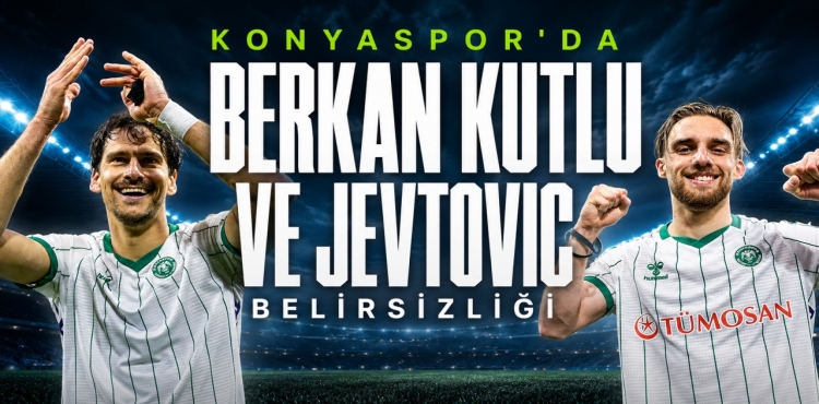 Konyaspor'da Berkan Kutlu ve Jevtovic Belirsizliği