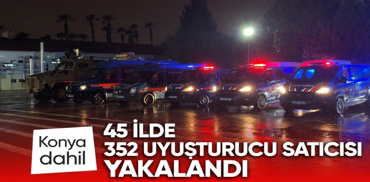 Konya Dahil 45 İlde 352 Uyuşturucu Satıcısı Yakalandı