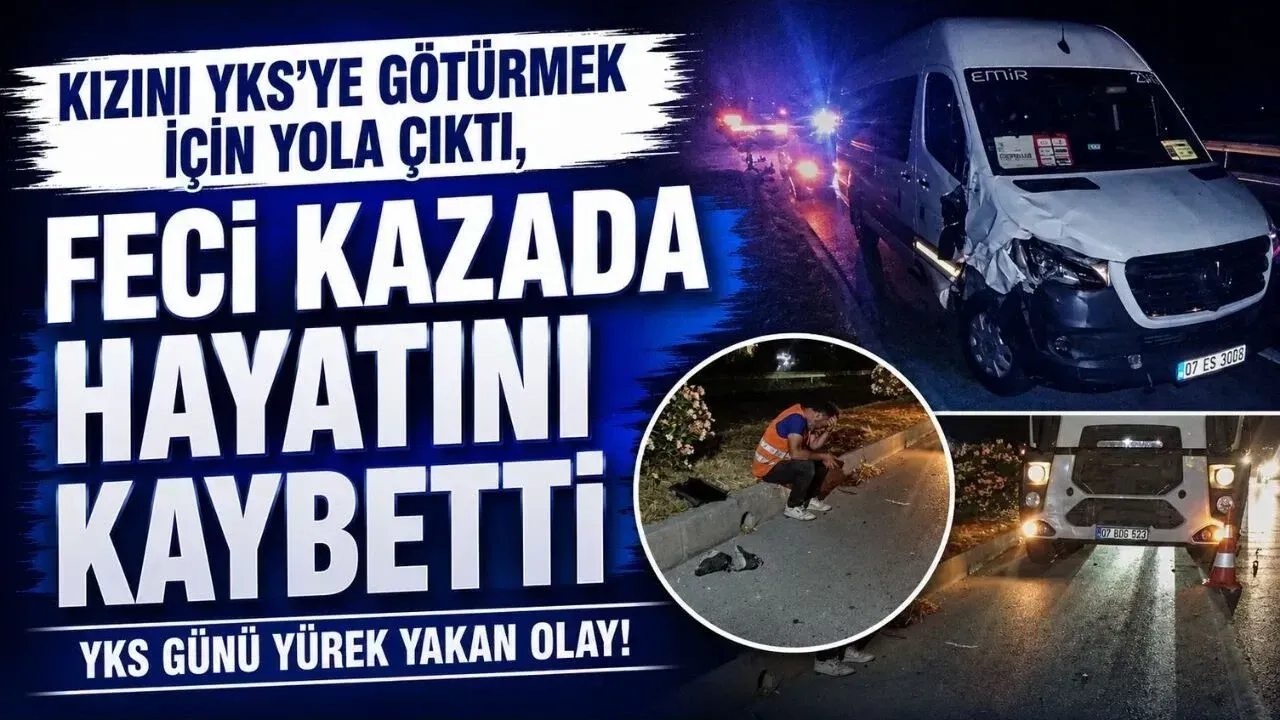 Kızını YKS’ye Götürmek İçin Yola Çıktı, Feci Kazada Hayatını Kaybetti