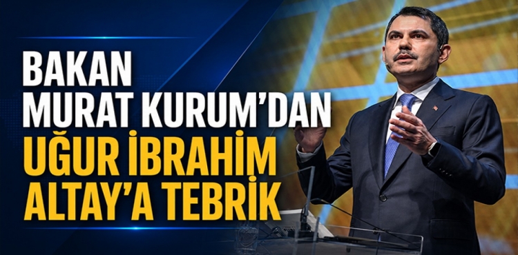 Bakan Murat Kurum’dan Uğur İbrahim Altay’a Tebrik?v=1