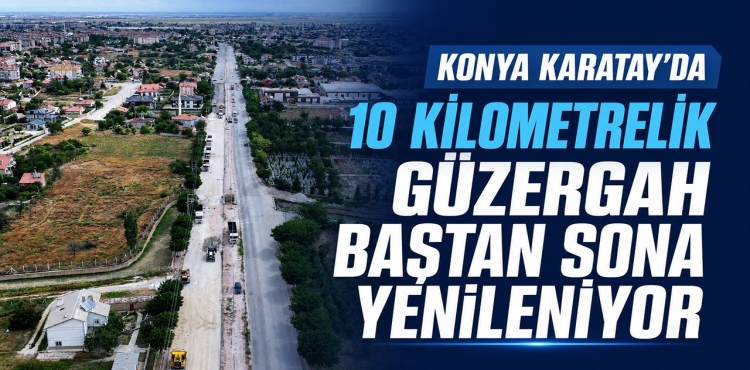 Konya Karatay’da 10 Kilometrelik Güzergah Baştan Sona Yenileniyor