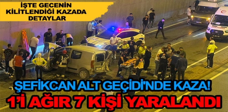 Şefikcan Alt Geçidi'nde Feci Kaza 1’i Ağır 7 Kişi Yaralandı