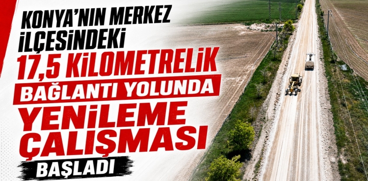 Konya'nın Merkez İlçesindeki 17,5 Kilometrelik Bağlantı Yolunda Yenileme Çalışması Başladı?v=1