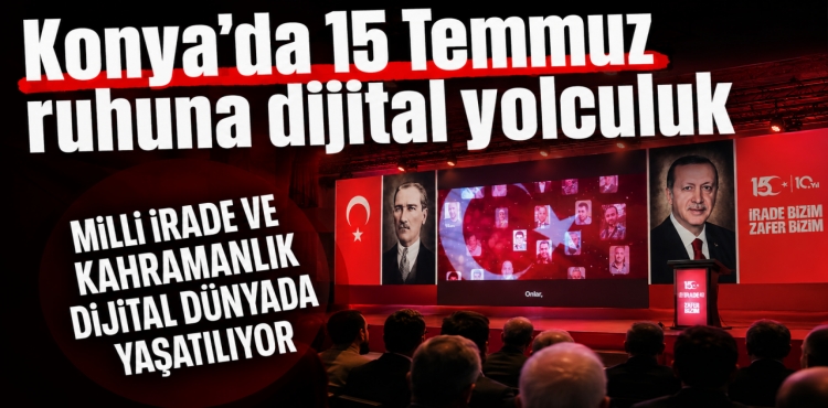 Konya’da 15 Temmuz Ruhuna Dijital Yolculuk