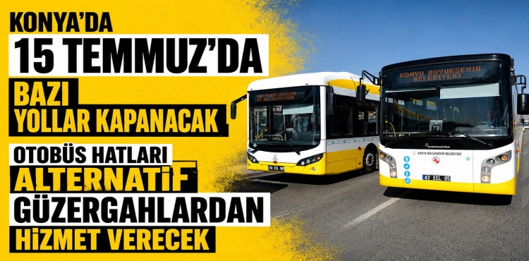 Konya'da 15 Temmuz'da Bazı Yollar Kapanacak, Otobüs Hatları Alternatif Güzergahlardan Hizmet Verecek?v=1