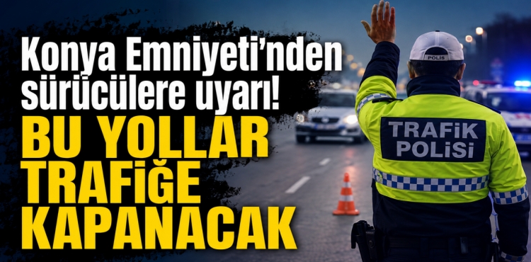 Konya Emniyeti'nden Sürücülere Uyarı Bu Yollar Trafiğe Kapanacak?v=1