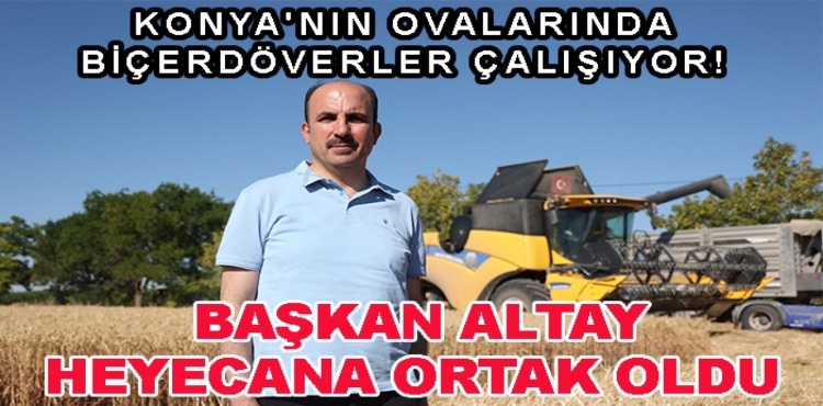 Konya'nın Ovalarında Biçerdöverler Çalışıyor Başkan Altay Heyecana Ortak Oldu?v=1