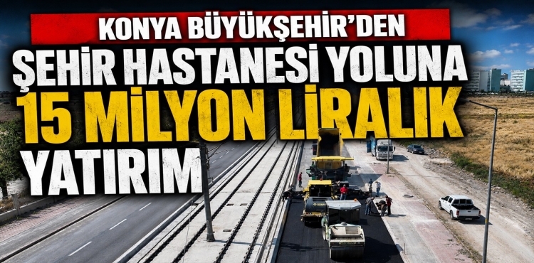Konya Büyükşehir'den Şehir Hastanesi Yoluna 15 Milyon Liralık Yatırım?v=1
