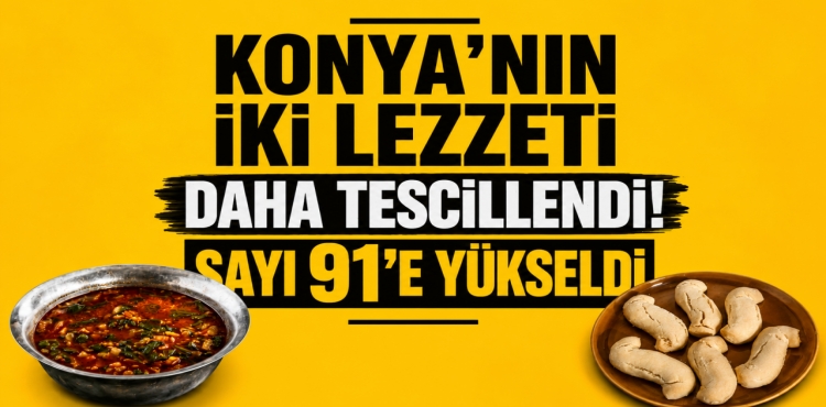 Konya’nın İki Lezzeti Daha Tescillendi Sayı 91’e Yükseldi