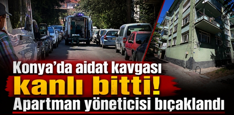 Konya’da Aidat Kavgası Kanlı Bitti