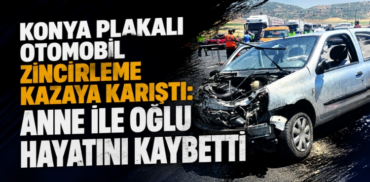 Konya Plakalı Otomobil Zincirleme Kazaya Karıştı Anne İle Oğlu Hayatını Kaybetti