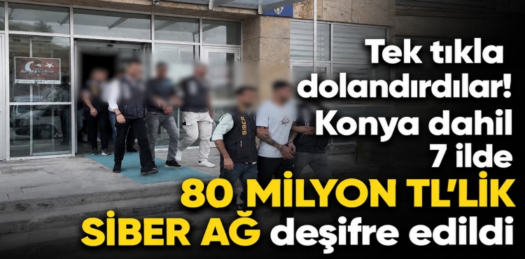 Tek Tıkla Dolandırdılar Konya Dahil 7 İlde 80 Milyon Tl'lik Siber Ağ Deşifre Edildi