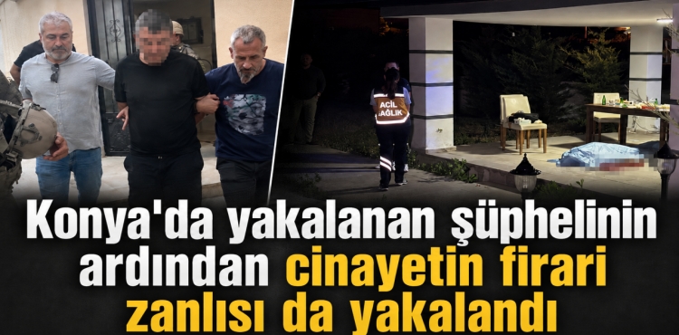 Konya'da Yakalanan Şüphelinin Ardından Cinayetin Firari Zanlısı da Yakalandı