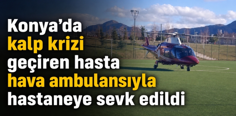 Konya’da Kalp Krizi Geçiren Hasta Hava Ambulansıyla Hastaneye Sevk Edildi