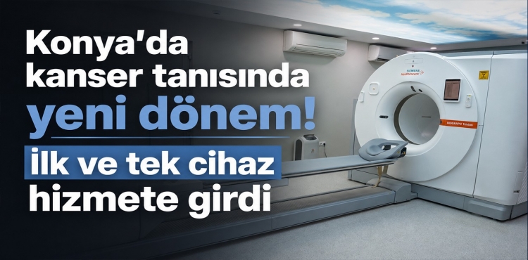 Konya’da Konya’da Kanser Tanısında Yeni Dönem İlk ve Tek Cihaz Hizmete Girdi