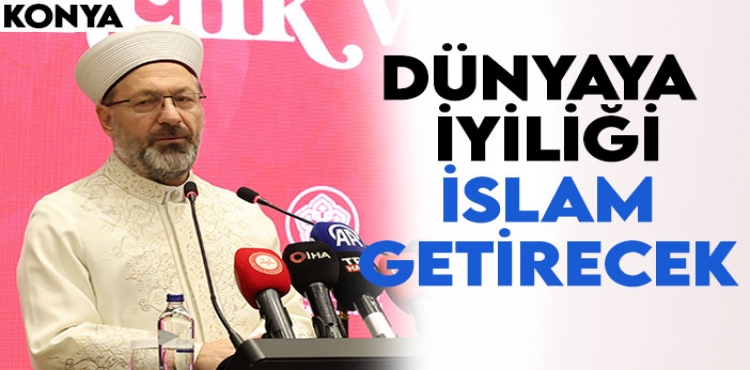 Diyanet İşleri Başkanı Ali Erbaş Konya'da Dünyaya iyiliği İslam gtirecek