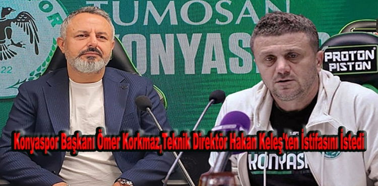 Konyaspor Başkanı Ömer Korkmaz, teknik direktör Hakan Keleş'ten istifasını istedi