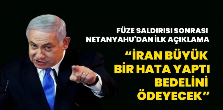 Netanyahu: “İran büyük bir hata yaptı”