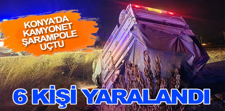 Konya'da kamyonet şarampole uçtu: 6 kişi yaralandı