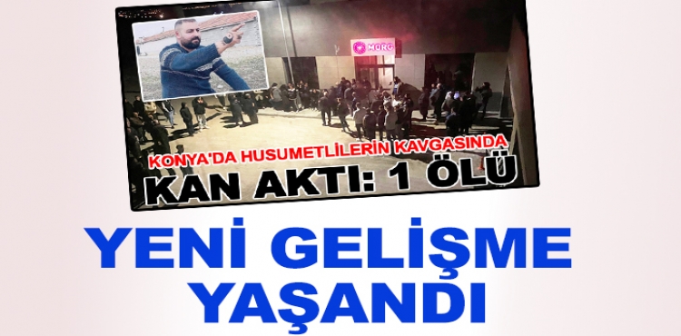 Konya'da husumetlisini bıçaklayarak öldürmüştü! Yeni gelişme?v=1