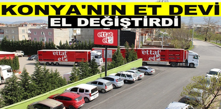 Konya'nın et devi el değiştirdi!