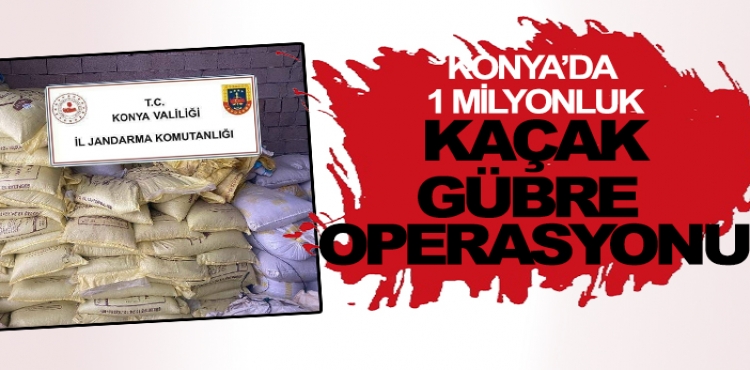 Konya’da 1 milyonluk kaçak gübre operasyonu