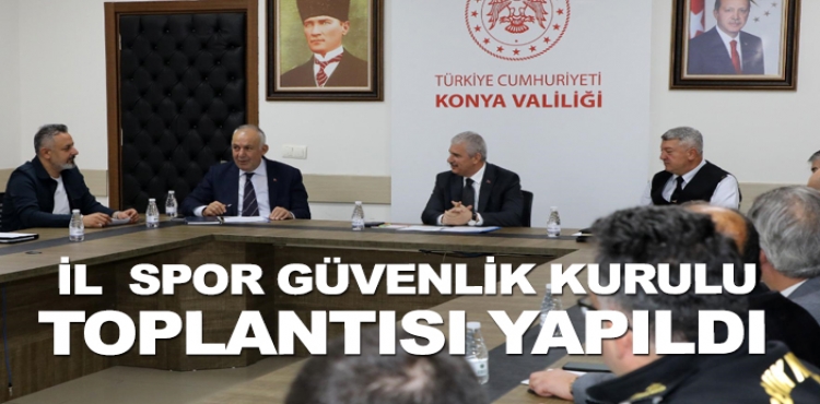 Konya İl Spor Güvenlik Kurulu Toplantısı gerçekleştirildi