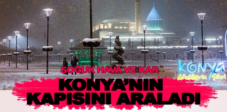 Soğuk hava ve kar Konya’nın kapısını araladı