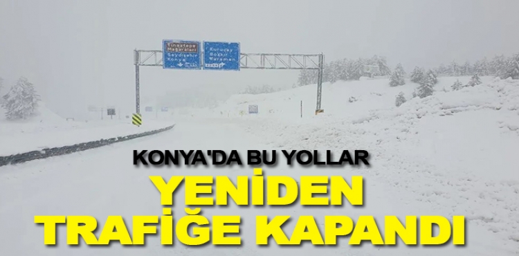 Konya'da bu yollar yeniden trafiğe kapandı