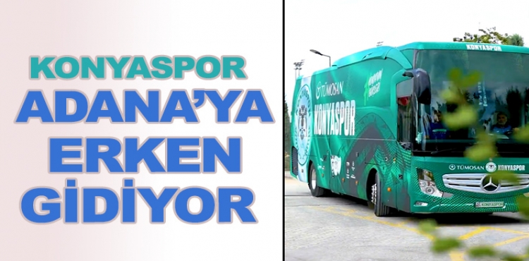 Konyaspor Adana'ya erken gidiyor