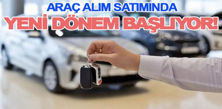 Araç alım satımında yeni dönem başlıyor!