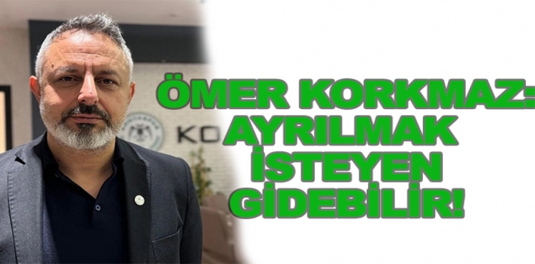 Ömer Korkmaz: Ayrılmak İsteyen Gidebilir