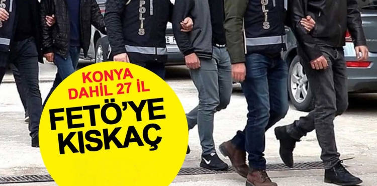 Konya dahil 27 ilde FETÖ'ye kıskaç