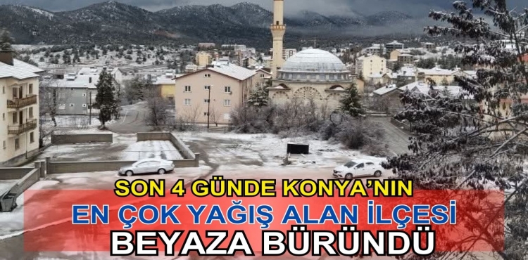 Son 4 günde Konya'nın en çok yağış alan ilçesi beyaza büründü