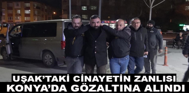 Uşak’taki cinayetin zanlısı Konya’da gözaltına alındı