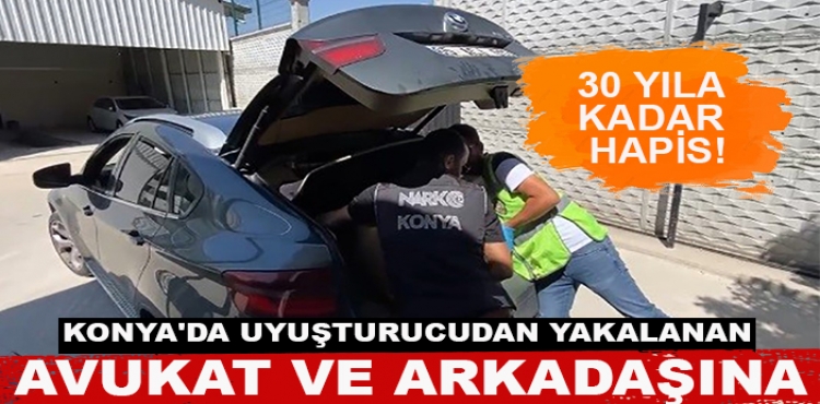 Konya'da uyuşturucudan yakalanan avukat ve arkadaşına 30 yıla kadar hapis istemi?v=1