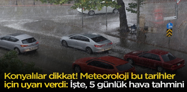 Konyalılar dikkat! Meteoroloji bu tarihler için uyarı verdi: İşte, 5 günlük hava tahmini?v=1