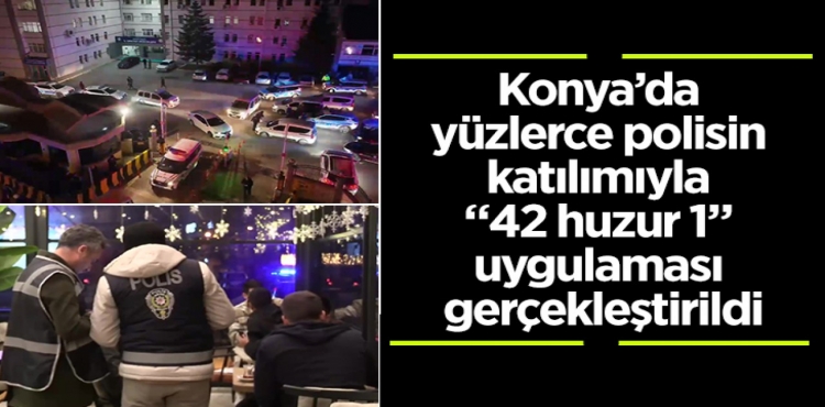 Konya’da yüzlerce polisin katılımıyla “42 huzur 1” uygulaması gerçekleştirildi