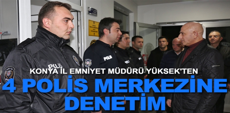 Konya İl Emniyet Müdürü Yüksek'ten 4 polis merkezine denetim?v=1